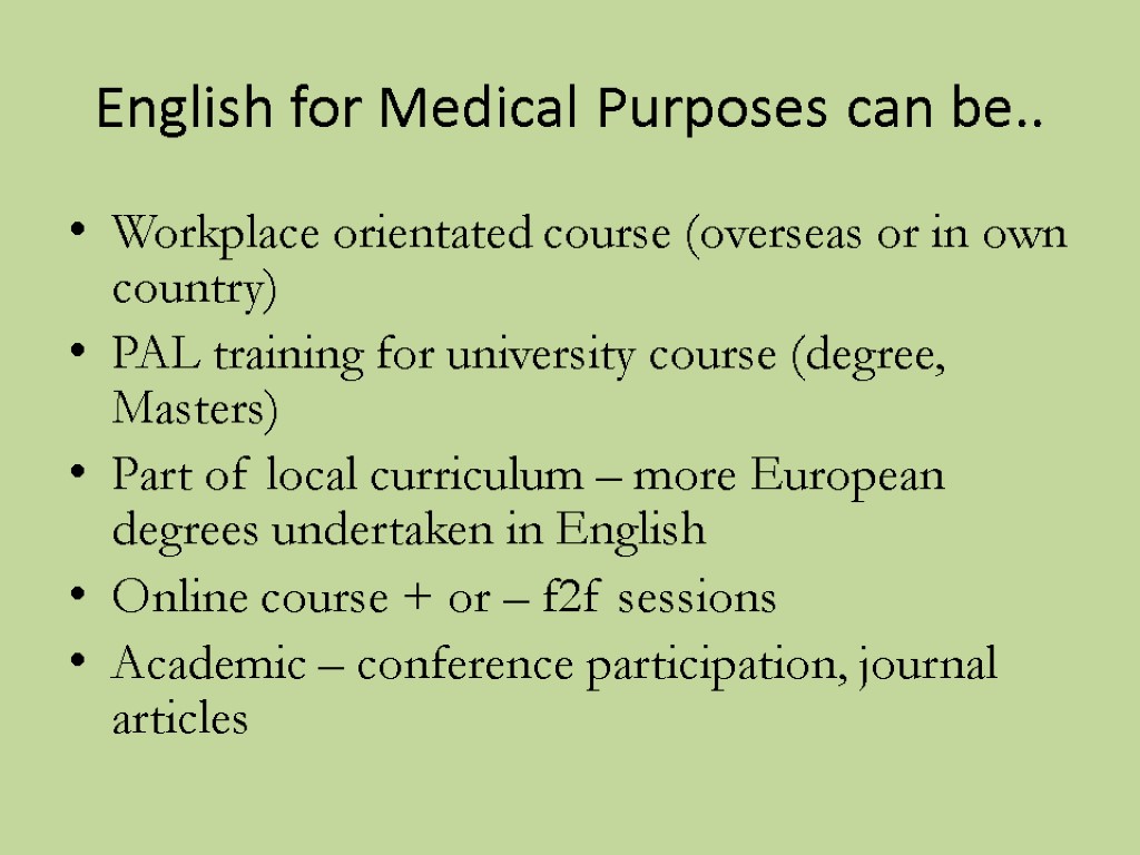 English for Medical Purposes can be.. Workplace orientated course (overseas or in own country)